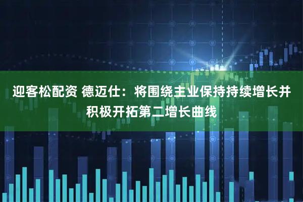 迎客松配资 德迈仕：将围绕主业保持持续增长并积极开拓第二增长曲线