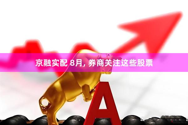 京融实配 8月, 券商关注这些股票