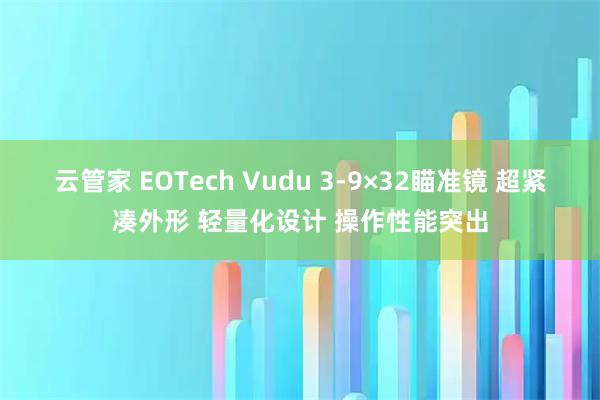 云管家 EOTech Vudu 3-9×32瞄准镜 超紧凑外形 轻量化设计 操作性能突出