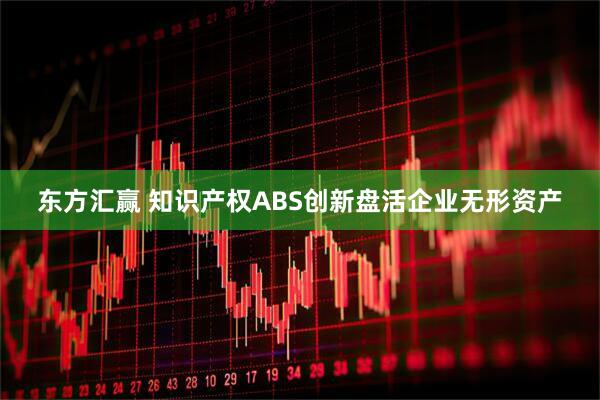 东方汇赢 知识产权ABS创新盘活企业无形资产